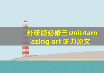 外研版必修三Unit4amazing art 听力原文